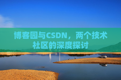 博客园与CSDN,两个技术社区的深度探讨